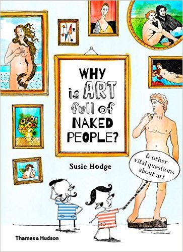 Why is Art Full of Naked People? : And other vital questions about art