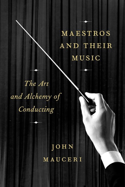 Maestros and Their Music: The Art and Alchemy of Conducting