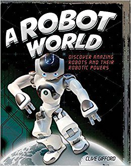 A Robot World: Discover Amazing Robots and their Robotic Powers