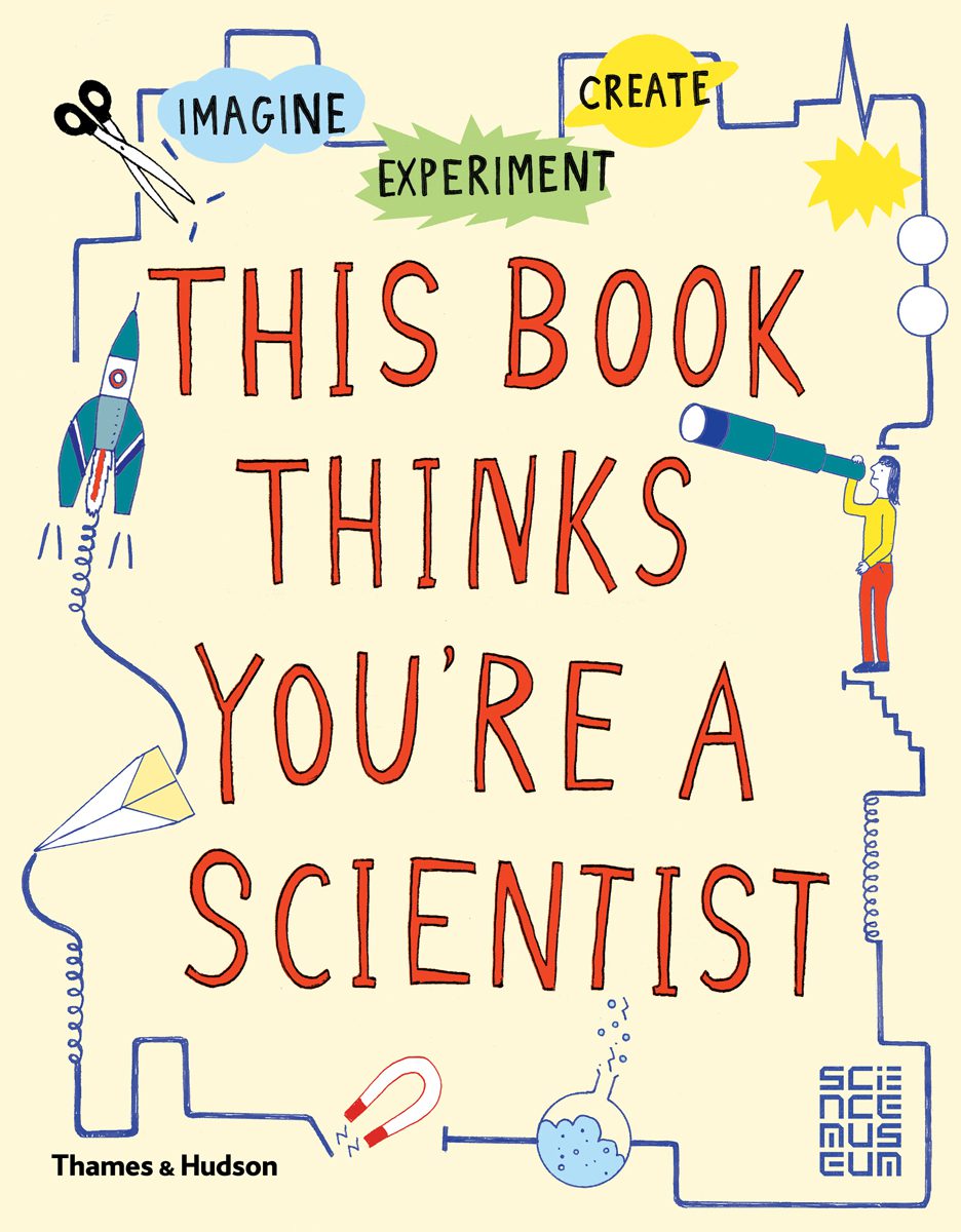 This Book Thinks You're a Scientist: Experiment, Imagine, Create