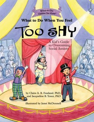What to Do When You Feel Too Shy: A Kid's Guide to Overcoming Social Anxiety